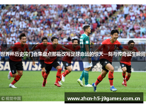 世界杯历史冷门合集盘点那些改写足球命运的惊天一刻与传奇诞生瞬间 世界杯历史冷门合集盘点那些改写足球命运的惊天一刻与传奇诞生瞬间