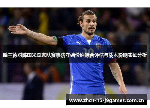 哈兰德对阵国米国家队赛事防守端价值综合评估与战术影响实证分析 哈兰德对阵国米国家队赛事防守端价值综合评估与战术影响实证分析